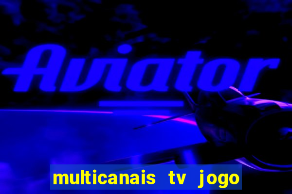 multicanais tv jogo ao vivo